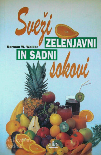 SVEŽI ZELENJAVNI IN SADNI SOKOVI, Norman W. Walker