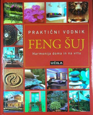 PRAKTIČNI VODNIK; FENG ŠUJ - HARMONIJA DOMA IN NA VRTU