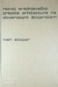 RAZVOJ SREDNJEVEŠKE GRAJSKE ARHITEKTURE NA SLOVENSKEM ŠTAJERSKEM, Ivan Stopar