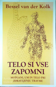 TELO SI VSE ZAPOMNI; MOŽGANI, UM IN TELO PRI ZDRAVLJENJU TRAVME, Bessel van der Kolk