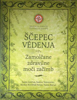 ŠČEPEC VÉDENJA; ZAMOLČANE ZDRAVILNE MOČI ZAČIMB, več avtorjev