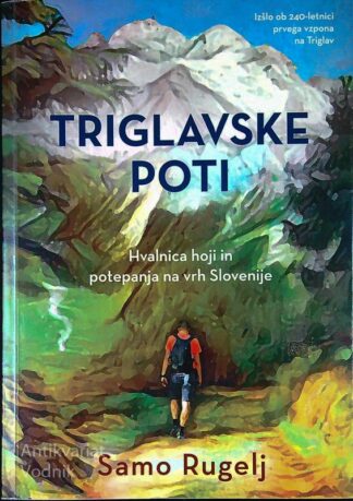 TRIGLAVSKE POTI; HVALNICA HOJI IN POTEPANJA NA VRH SLOVENIJE, Samo Rugelj