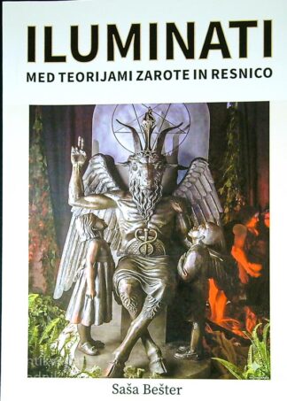 ILUMINATI; MED TEORIJAMI ZAROTE IN RESNICO, Saša Bešter