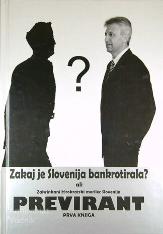 ZAKAJ JE SLOVENIJA BANKROTIRALA? ALI ZAKRINKANI BIROKRATSKI MORILEC SLOVENIJE PREVIRANT