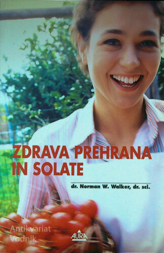 ZDRAVA PREHRANA IN SOLATE, dr. Norman W. Walker, dr. sci.