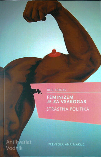 FEMINIZEM JE ZA VSAKOGAR; STRASTNA POLITIKA, Bell Hooks