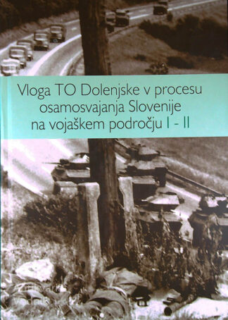 VLOGA TO DOLENJSKE V PROCESU OSAMOSVAJANJA SLOVENIJE NA VOJAŠKEM PODROČJU I - II