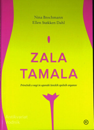 ZALA TAMALA; PRIROČNIK O NEGI IN UPORABI ŽENSKIH SPOLNIH ORGANOV, Nina Brochmann, Ellen Stokken Dahl