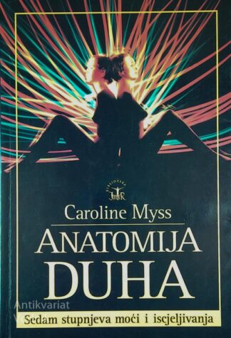 ANATOMIJA DUHA; SEDAM STUPNJEVA MOĆI I ISCJELJIVANJA, Caroline Myss, v hrvaščini