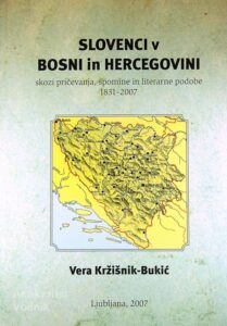 SLOVENCI V BOSNI IN HERCEGOVINI SKOZI PRIČEVANJA, SPOMINE IN LITERARNE PODOBE 1831 - 2007, Vera Kržišnik-Bukić