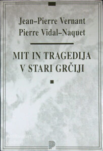 MIT IN TRAGEDIJA V STARI GRČIJE, Jean - Pierre Vernant in Pierre Vidal - Naquet