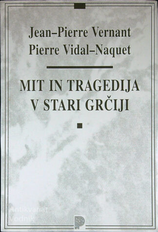 MIT IN TRAGEDIJA V STARI GRČIJE, Jean - Pierre Vernant in Pierre Vidal - Naquet