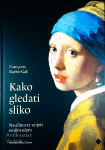 KAKO GLEDATI SLIKO; NAUČIMO SE VERJETI SVOJIM OČEM, Françoise Barbe-Gall