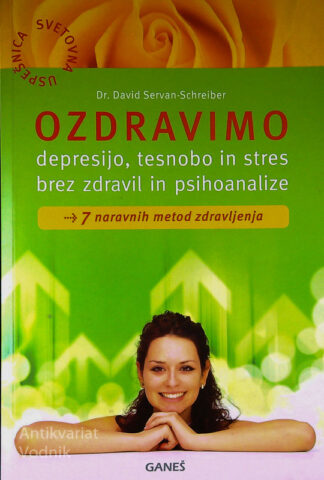 OZDRAVIMO DEPRESIJO, TESNOBO IN STRES BREZ ZDRAVIL IN PSIHOANALIZE, dr. David Servan-Schreiber