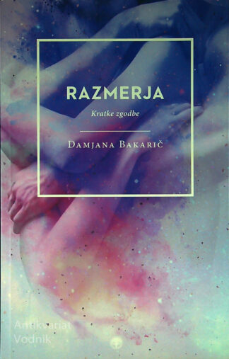 RAZMERJA; KRATKE ZGODBE, Damjana Bakarič