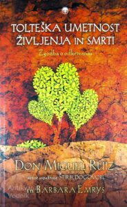 TOLTEŠKA UMETNOST ŽIVLJENJA IN SMRTI; Don Miguel Ruiz in Barbara Emrys