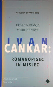 IVAN CANKAR: ROMANOPISEC IN MISLEC, Alojzija Zupan Sosič