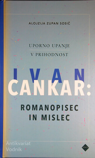 IVAN CANKAR: ROMANOPISEC IN MISLEC, Alojzija Zupan Sosič