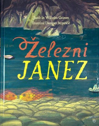 ŽELEZNI JANEZ, Jacob in Silhelm Grimm, ilustriral Damijan Stepančič