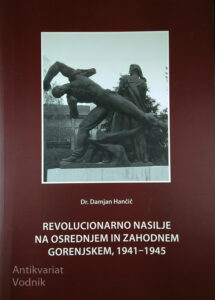 REVOLUCIONARNO NASILJE NA OSREDNJEM IN ZAHODNEM GORENJSKEM, 1941 - 1945, Dr. Damjan Hančič