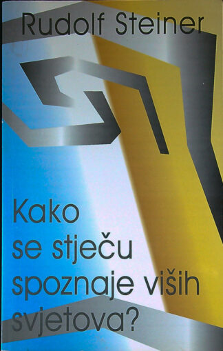 KAKO SE STJEČU SPOZNAJE VIŠIH SVJETOVA?, Rudolf Steiner