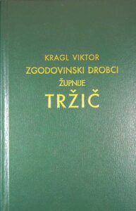 ZGODOVINSKI DROBCI ŽUPNIJE TRŽIČ, Kragl Viktor