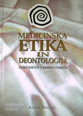 MEDICINSKA ETIKA IN DEONTOLOGIJA; DOKUMENTI S KOMENTARJEM, Anton Dolenc