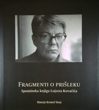 FRAGMENTI O PRIŠLEKU; SPOMINSKA KNJIGA LOJZETA KOVAČIČA, Mateja Komel Snoj