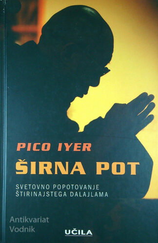 ŠIRNA POT; SVETOVNO POPOTOVANJE ŠTIRINAJSTEGA DALAJLAMA, Pico Iyer