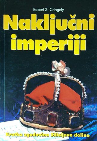 NAKLJUČNI IMPERIJ; KRATKA ZGODOVINA SILICIJEVE DOLINE, Robert X. Cringely