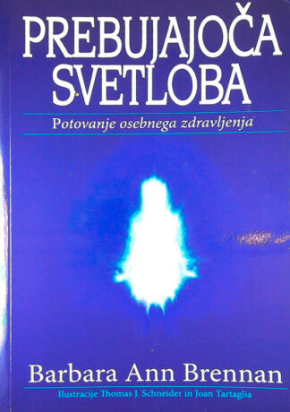 PREBUJAJOČA SVETLOBA; POTOVANJE OSEBNEGA ZDRAVLJENJA, Barbara Ann Brennan