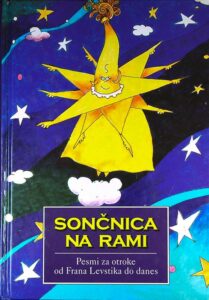 SONČNICA NA RAMI; PESMI ZA OTROKE OD FRANA LEVSTIKA DO DANES