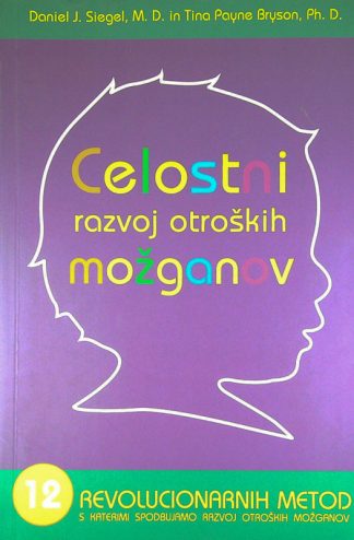 CELOSTNI RAZVOJ OTROŠKIH MOŽGANOV, Daniel J. Siegel in Tina Payne Bryson