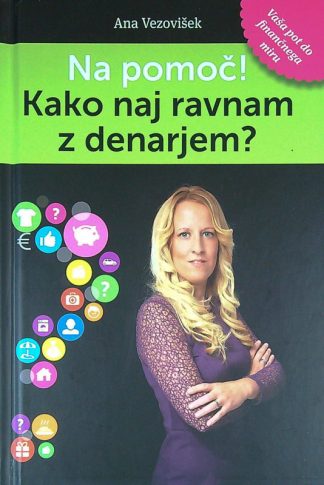 NA POMOČ! KAKO NAJ RAVNAM Z DENARJEM?, Ana Vezovišek