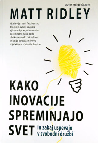 KAKO INOVACIJE SPREMINJAJO SVET IN ZAKAJ USPEVAJO V SODOBNI DRUŽBI, Matt Ridley