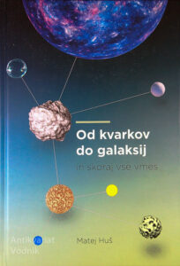 OD KVARKOV DO GALAKSIJ IN SKORAJ VSE VMES, Matej Huš