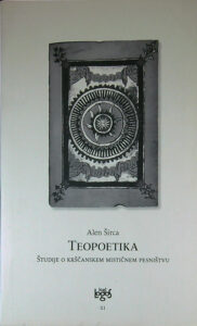 TEOPOETIKA; ŠTUDIJE O KRŠČANSKEM MISTIČNEM PESNIŠTVU, Alen Širca
