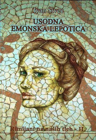 USODNA EMONSKA LEPOTICA; RIMLJANI NA NAŠIH TLEH - II., Ivan Sivec