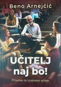 UČITELJ NAJ BO!; PRISTNO IN VZAJEMNO UČENJE, Beno Arnejčič