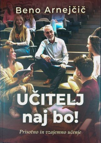 UČITELJ NAJ BO!; PRISTNO IN VZAJEMNO UČENJE, Beno Arnejčič