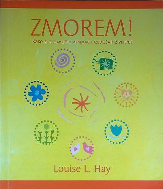 ZMOREM!; KAKO SI S POMOČJO AFIRMACIJ IZBOLJŠATI ŽIVLJENJE, Louise L. Hay
