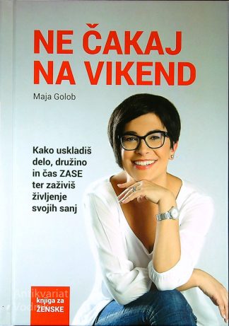 NE ČAKAJ NA VIKEND, Maja Golob