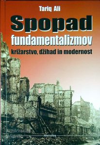 SPOPAD FUNDAMENTALIZMOV; KRIŽARSTVO, DŽIHAD IN MODERNOST, Tariq Ali