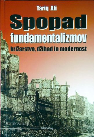 SPOPAD FUNDAMENTALIZMOV; KRIŽARSTVO, DŽIHAD IN MODERNOST, Tariq Ali