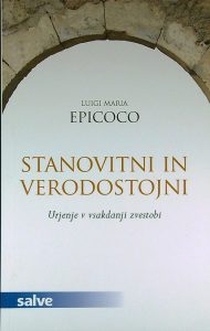 STANOVITNI IN VERODOSTOJNI; URJENJE V VSAKDANJI ZVESTOBI, Luigi Maria Epicoco