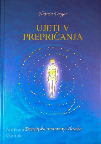 UJETI V PREPRIČANJA; ENERGIJSKA ANATOMIJA ČLOVEKA, Nataša Pergar